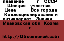 13.1) плавание : 1982 г - СССР - Швеция  (участник) › Цена ­ 399 - Все города Коллекционирование и антиквариат » Значки   . Ивановская обл.,Кохма г.